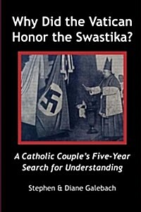 Why Did the Vatican Honor the Swastika?: A Catholic Couples Five-Year Search for Understanding (Paperback)