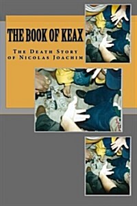 The Book of Keax: The Death Story of Nicolas Joachim (Paperback)