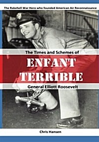 Enfant Terrible: The Times and Schemes of General Elliott Roosevelt (Paperback)
