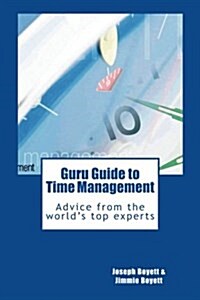 Guru Guide to Time Management: Advice from the Worlds Top Time Management Experts (Paperback)