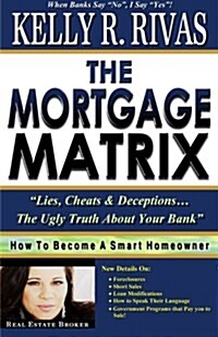 The Mortgage Matrix: Lies, Cheats & Deceptions...The Ugly Truth About Your Bank (Paperback)