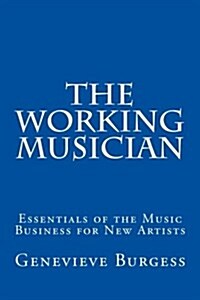 The Working Musician: The Essentials of the Music Business for New Artists (Paperback)