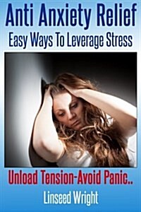 Anti Anxiety Relief: Easy Ways to Leverage Stress (Paperback)