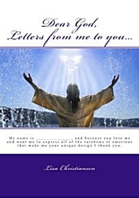 Dear God, Letters from Me to You...: My Name Is ______________ and Because You Love Me and Want Me to Express All of the Rainbows of Emotions That Mak (Paperback)