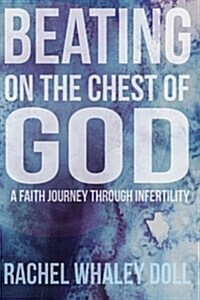 Beating on the Chest of God: A Faith Journey Through Infertility (Paperback)