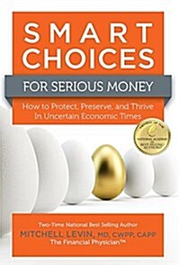 Smart Choices for Serious Money: How to Protect, Preserve, and Thrive in Uncertain Economic Times (Hardcover)