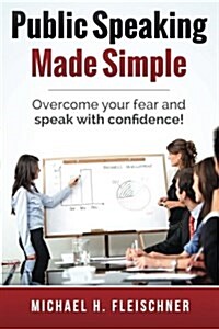 Public Speaking Made Simple: Overcome Your Fear and Speak with Confidence! (Paperback)