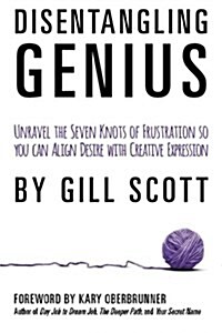 Disentangling Genius: Unravel the Seven Knots of Frustration So You Can Align Desire with Creative Expression (Paperback)