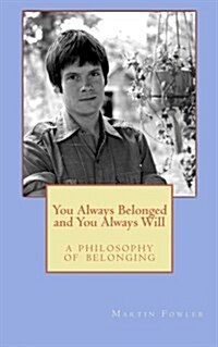 You Always Belonged and You Always Will: A Philosophy of Belonging (Paperback)