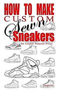 How to Make Custom Sewn Sneakers: The Complete Production Process (Paperback)