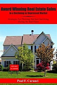 Award Winning Real Estate Sales in a Declining or Depressed Market: Strategies for Thriving, Not Just Surviving, During the Bad Times (Paperback)