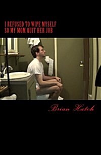 I Refused to Wipe Myself So My Mom Quit Her Job (Paperback)