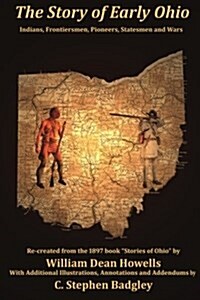 The Story of Early Ohio: Indians, Frontiersmen, Pioneers, Statesmen and War (Paperback)