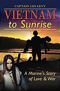 Vietnam to Sunrise: A Marines Story of Love & War (Paperback)