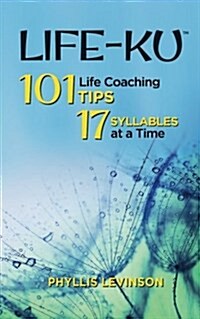 Life-Ku: 101 Life Coaching Tips, 17 Syllables at a Time (Paperback)