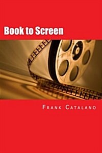 Book to Screen: How to Adapt Your Novel Into a Screenplay (Paperback)