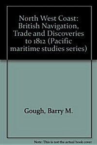 The Northwest Coast: British Navigation, Trade, and Discoveries to 1812 (Hardcover)