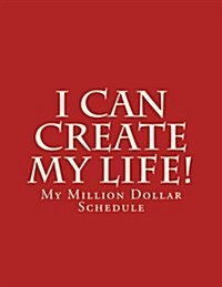 I Can Create My Life!: Designing Your Million Dollar Schedule (Paperback)