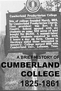 A Brief History of Cumberland College 1825-1861: The Original Cumberland Presbyterian Educational Institution in Princeton, Kentucky (Paperback)