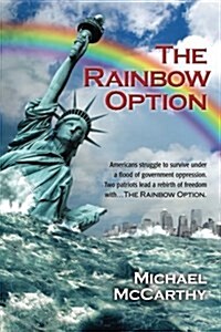 The Rainbow Option: Americans Struggle to Survive Under a Flood of Government Oppression. Two Patriots Lead a Rebirth of Freedom with . . (Paperback)