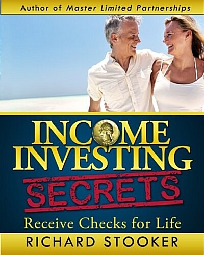 Income Investing Secrets: How to Receive Ever-Growing Dividend and Interest Checks, Safeguard Your Portfolio and Retire Wealthy (Paperback)