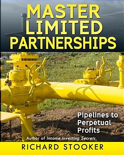Master Limited Partnerships: High Yield, Ever Growing Oil Stocks Income Investments for a Secure, Worry Free and Comfortable Retirement (Paperback)