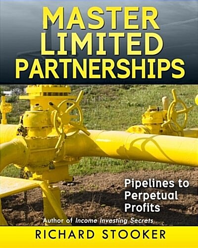 Master Limited Partnerships: High Yield, Ever Growing Oil Stocks Income Investments for a Secure, Worry Free and Comfortable Retirement (Paperback)