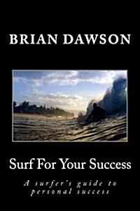 Surf for Your Success: A Surfers Guide to Personal Success. (Paperback)