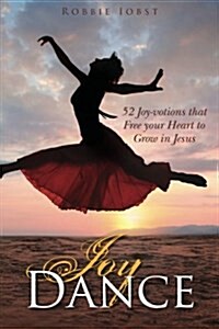 Joy Dance: 52 Joy-Votions That Free Your Heart to Grow in Jesus (Paperback)