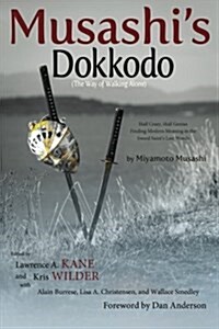Musashis Dokkodo (the Way of Walking Alone): Half Crazy, Half Genius?finding Modern Meaning in the Sword Saints Last Words (Paperback)