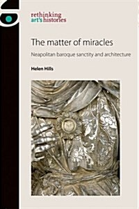 The Matter of Miracles : Neapolitan Baroque Architecture and Sanctity (Hardcover)