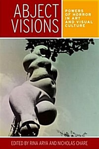 Abject Visions : Powers of Horror in Art and Visual Culture (Hardcover)