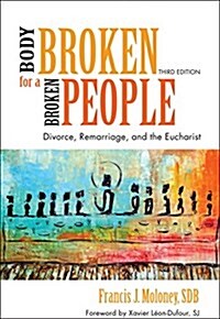 A Body Broken for a Broken People: Divorce, Remarriage, and the Eucharist (Paperback)