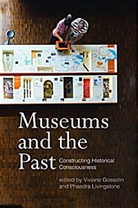 Museums and the Past: Constructing Historical Consciousness (Hardcover)