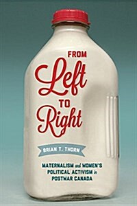 From Left to Right: Maternalism and Womens Political Activism in Postwar Canada (Hardcover)