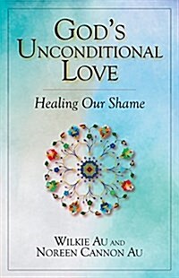 Gods Unconditional Love: Healing Our Shame (Paperback)