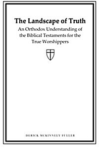 The Landscape of Truth: An Orthodox Understanding of the Biblical Testaments for the True Worshippers (Paperback)