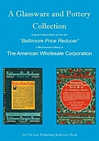 A Glassware and Pottery Collection: Original Catalog Reprints from the Baltimore Price Reducer (Paperback)