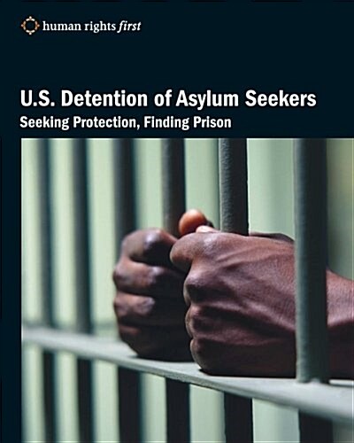 U.S. Detention of Asylum Seekers: Seeking Protection, Finding Prison (Paperback)