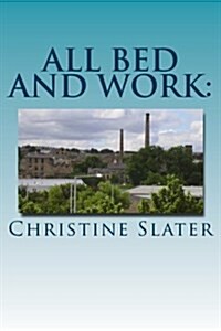 All Bed and Work: : Looking at Lives of Lancashire textile Workers: Burnley 1975 (Paperback)
