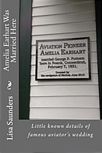 Amelia Earhart Was Married Here: Little Known Details of Famous Aviators Wedding Day (Paperback)