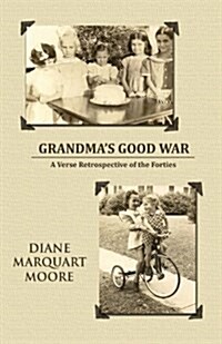 Grandmas Good War: A Verse Retrospective of the Forties (Paperback)