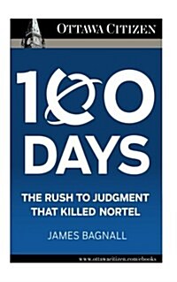 100 Days: The Rush to Judgment That Killed Nortel (Paperback)