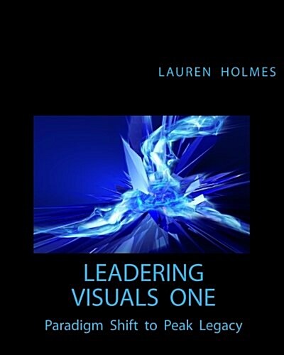Leadering Visuals One: Paradigm Shift to Peak Legacy (Paperback)