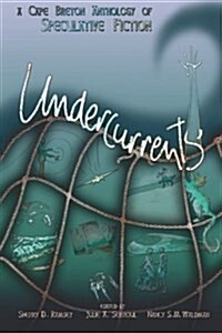 Undercurrents: A Cape Breton Anthology of Speculative Fiction (Paperback)