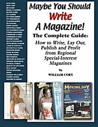 Maybe You Should Write a Magazine!: Complete Guide: How to Write, Lay Out, Publish and Profit from Regional Special-Interest Magazines (Paperback)