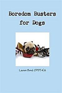 Boredom Busters for Dogs: Avoiding Destructive and Annoying Behaviors Thru Life Enrichment (Paperback)