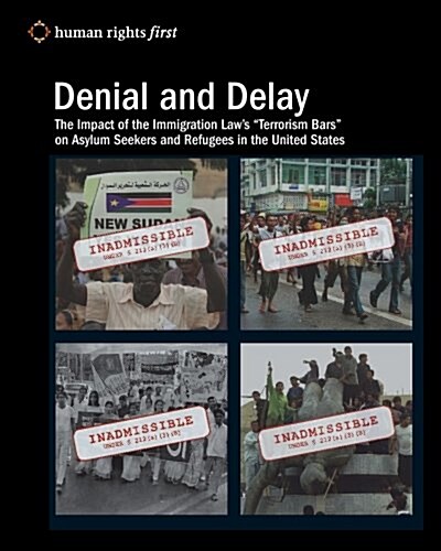 Denial and Delay: The Impact of the Immigration Laws Terrorism Bars on Asylum Seekers and Refugees in the United States (Paperback)