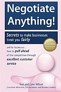 Negotiate Anything!: Secrets to Make Businesses Treat You Fairly. and for Businesses ... How to Pull Ahead of the Competition Through Excel (Paperback)