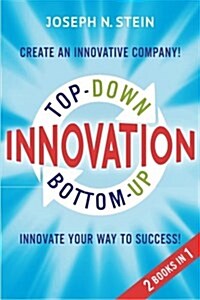 Bottom-Up and Top-Down Innovation: Innovate Your Way to Success! Create an Innovative Company! (Paperback)